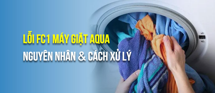 Nguyên nhân và cách khắc phục máy giặt AQUA báo lỗi FC1