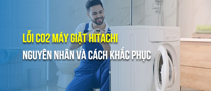 Lỗi C02 trên máy giặt Hitachi: nguyên nhân và cách khắc phục
