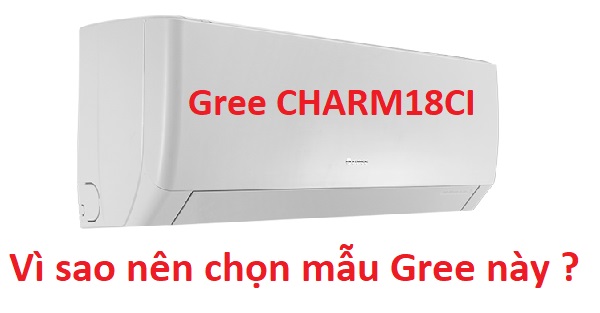 Vì sao nên chọn điều hòa Gree 1 Chiều CHARM18CI ?