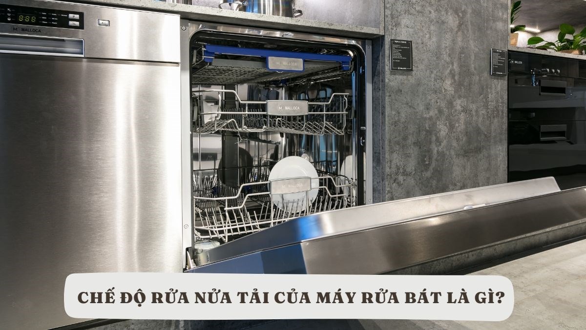 Tìm hiểu về tính năng rửa nửa tải trên máy rửa bát hiện nay