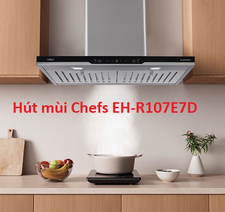 Vì sao nên chọn máy hút mùi Chefs EH-R107E7D?