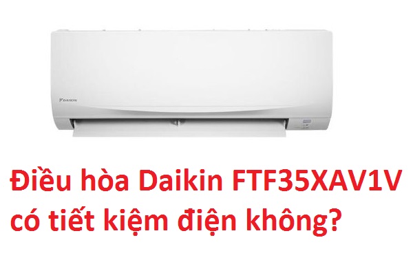 Điều hòa Daikin FTF35XAV1V có tiết kiệm điện không?