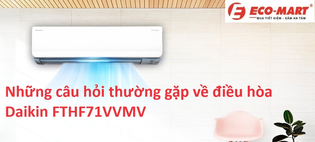 Những câu hỏi thường gặp về điều hòa Daikin FTHF71VVMV
