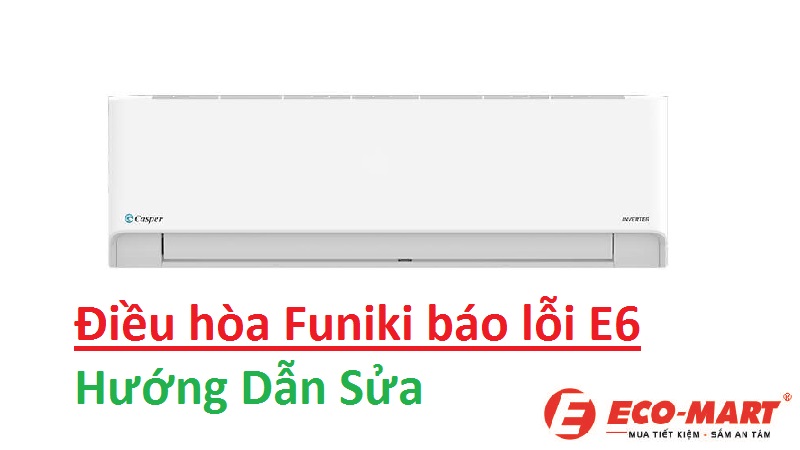 Điều hòa Funiki báo lỗi E6 - Hướng Dẫn Sửa