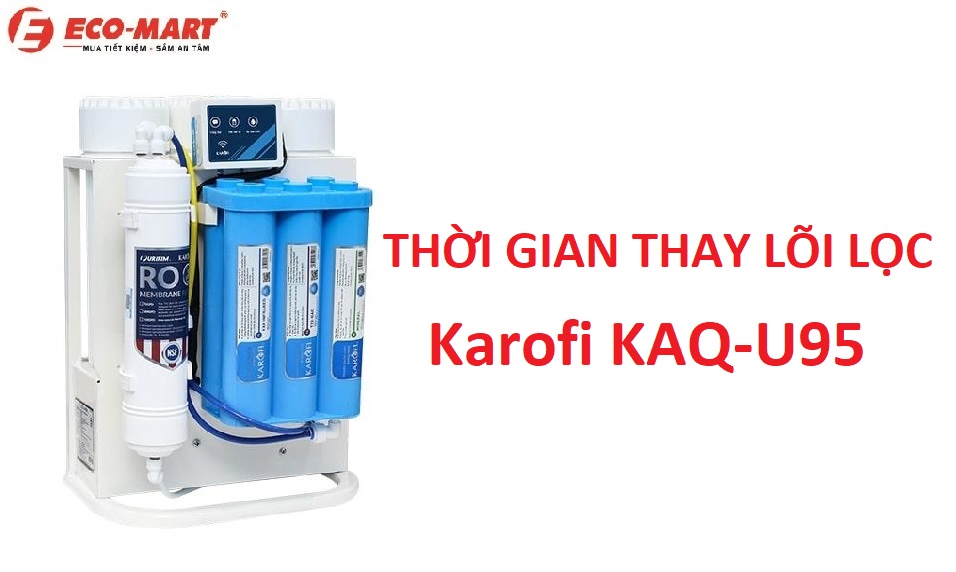 Khi nào phải thay lõi lọc cho máy lọc nước Karofi KAQ-U95?