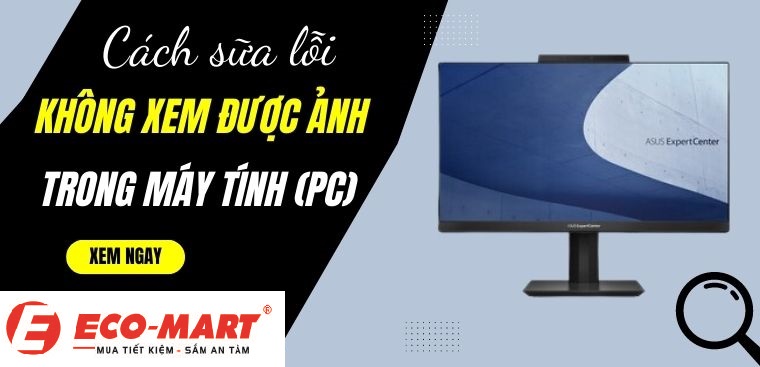 Máy tính, laptop không xem được ảnh - Nguyên nhân và cách sửa