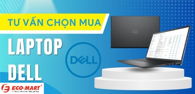 Hướng dẫn chọn mua laptop Dell phù hợp nhu cầu, và tốt nhất