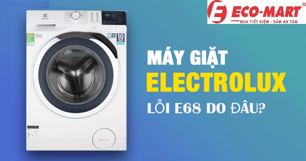 Máy giặt Electrolux lỗi E68 do đâu?