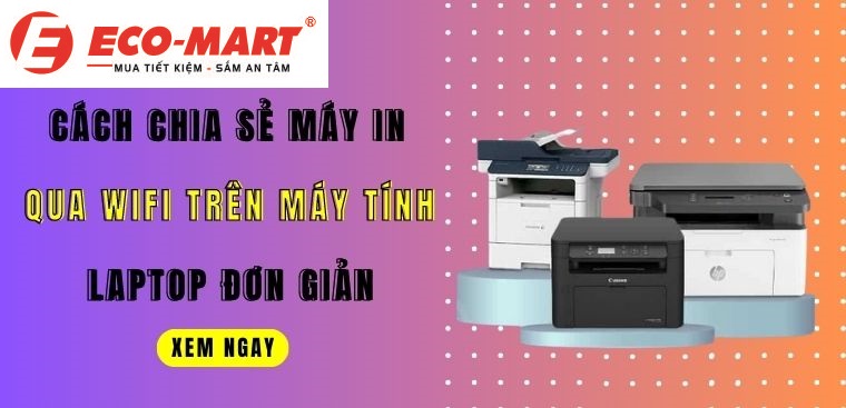 Hướng dẫn chia sẻ máy in qua mạng Wifi đơn giản