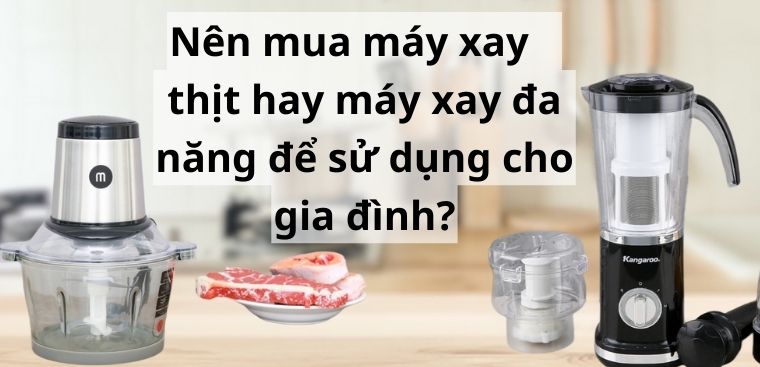 Nên mua máy xay đa năng hay mua riêng máy xay thịt ?