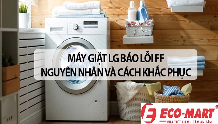 Tại sao máy giặt LG báo lỗi FF?