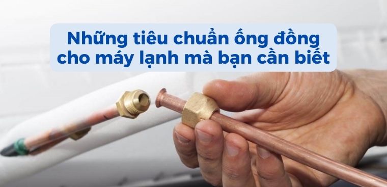 Những tiêu chuẩn ống đồng cho máy lạnh mà bạn cần biết