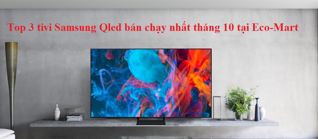 Top 3 tivi Samsung Qled bán chạy nhất tháng 10 tại Eco-Mart