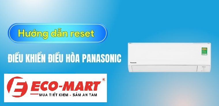 Hướng dẫn reset điều khiển điều hòa Panasonic chi tiết từ A - Z chỉ với 5 bước