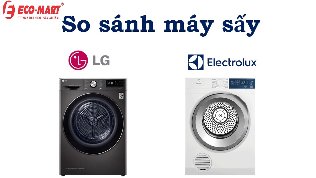 Nên chọn máy sấy của LG hay Electrolux? Tìm hiểu ngay