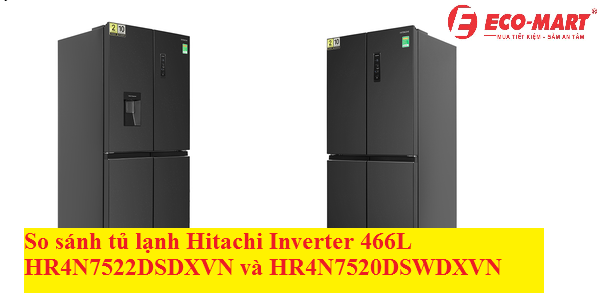 So sánh tủ lạnh Hitachi Inverter 466L HR4N7522DSDXVN và HR4N7520DSWDXVN