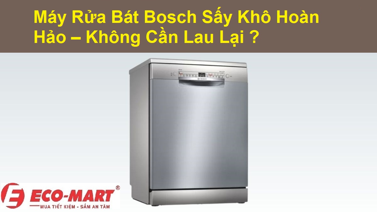 Làm Sao Để Máy Rửa Bát Bosch Sấy Khô Hoàn Hảo – Không Cần Lau Lại?