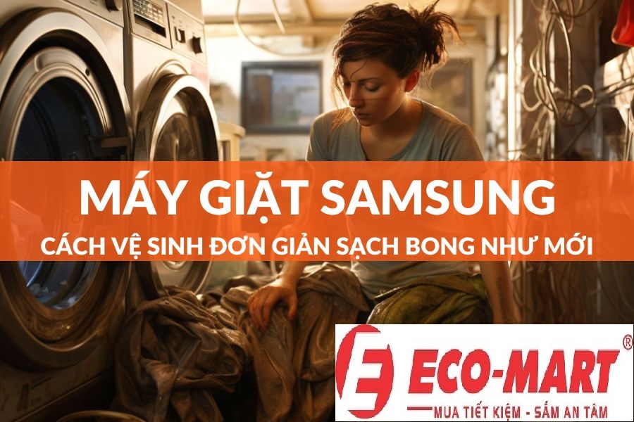 Hướng dẫn vệ sinh máy giặt Samsung sạch bong như lúc mới !