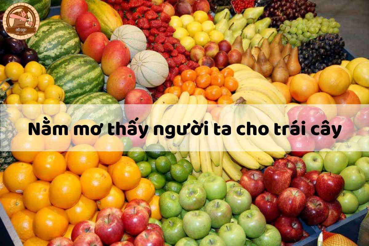 Giải mã giấc mơ người ta cho trái cây