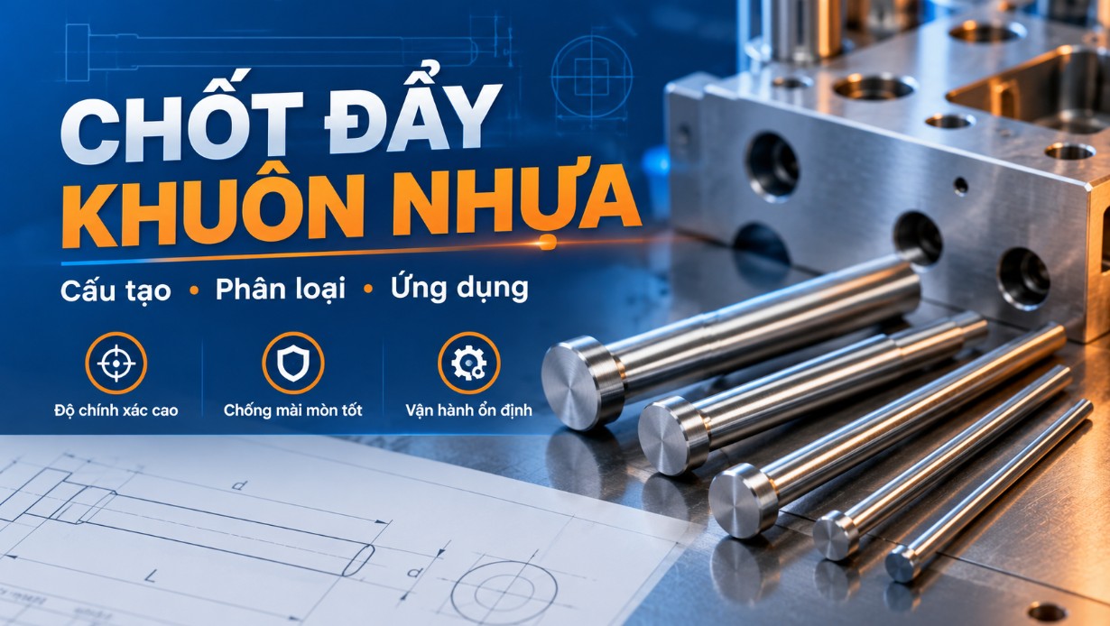 Chốt Đẩy Khuôn Nhựa Là Gì? Cấu Tạo, Phân Loại Và Ứng Dụng Trong Công Nghiệp