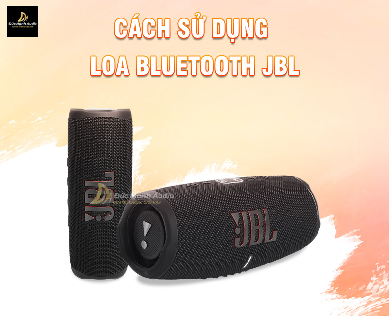 Cách sử dụng loa bluetooth JBL đơn giản cho người mới