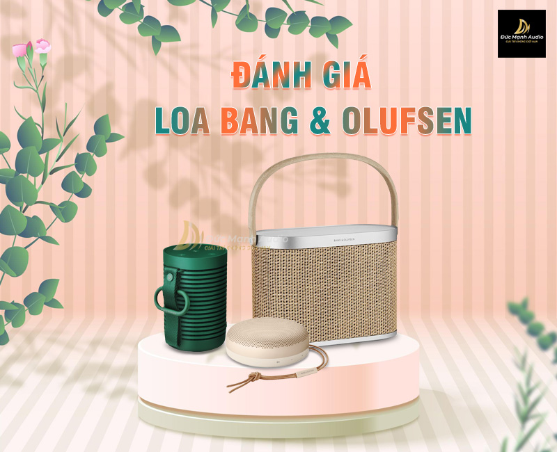 Đánh giá loa B&O ? Top 5 loa B&O hot nhất hiện nay