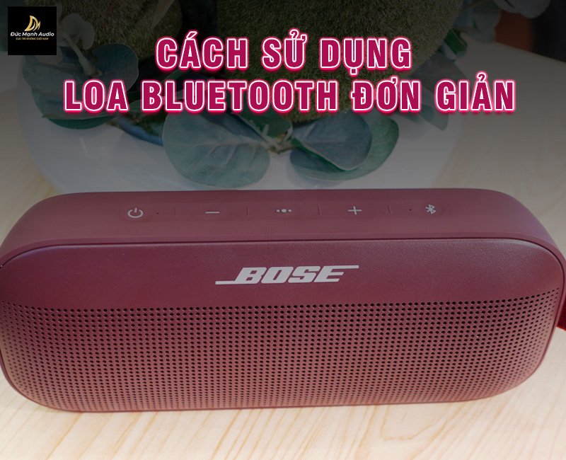 Hướng dẫn sử dụng loa bluetooth đơn giản nhất 2023