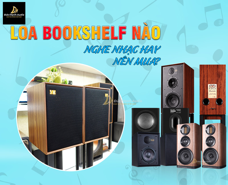 Loa bookshelf nào nghe nhạc hay nên mua?