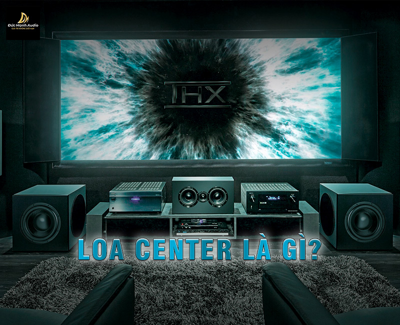 Loa center là gì? Cấu tạo của loa Center