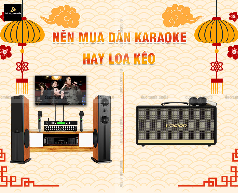 Nên mua dàn karaoke gia đình hay mua loa kéo trong dịp tết 2023