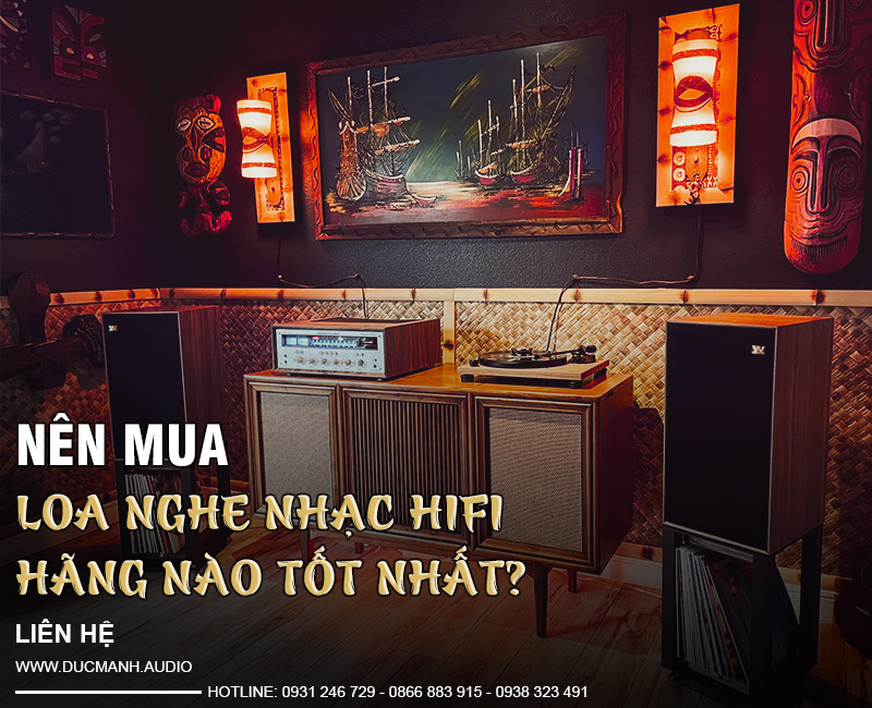 Nên mua loa nghe nhạc HiFi hãng nào tốt nhất