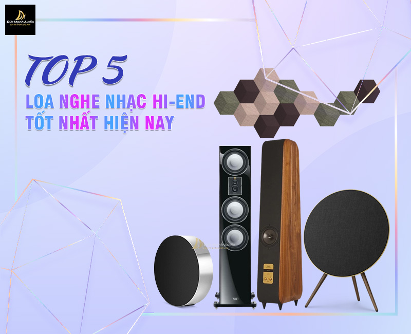 Top 5 loa nghe nhạc Hi End tốt nhất hiện nay