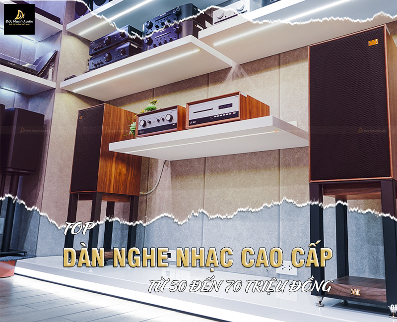 Top dàn nghe nhạc cao cấp từ 50 đến 70 triệu đồng