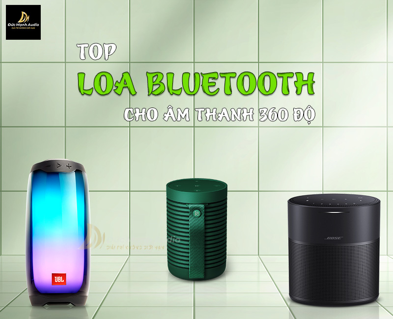 Top loa bluetooth cho âm thanh 360 độ hay nhất