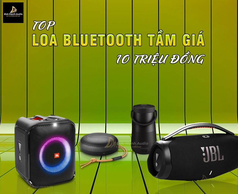 Top loa bluetooth tầm giá 10 triệu đồng đáng mua