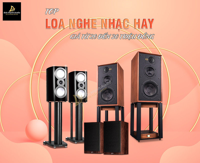 Top loa nghe nhạc hay giá từ 20 đến 30 triệu đồng