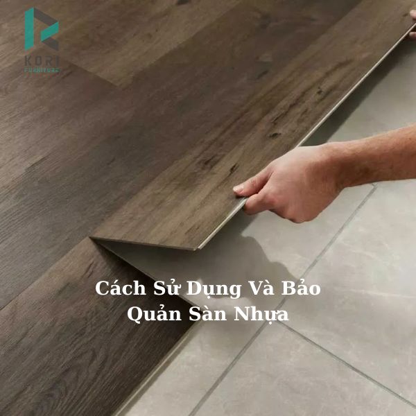 Hướng Dẫn Cách Sử Dụng Và Bảo Quản Sàn Nhựa