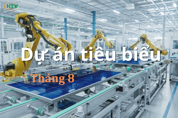 Các dự án chế tạo tiêu biểu trong tháng 8 của HTV Việt Nam