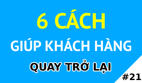 6 CÁCH GIÚP KHÁCH HÀNG QUAY TRỞ LẠI