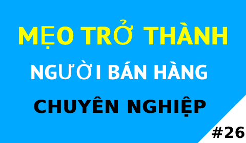 MỘT ĐỨC TÍNH GIÚP BẠN TRỞ THÀNH NGƯỜI TƯ VẤN BÁN HÀNG CHUYÊN NGHIỆP VÀ HIỆU QUẢ