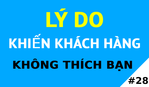 LÝ DO KHIẾN KHÁCH HÀNG KHÔNG THÍCH BẠN