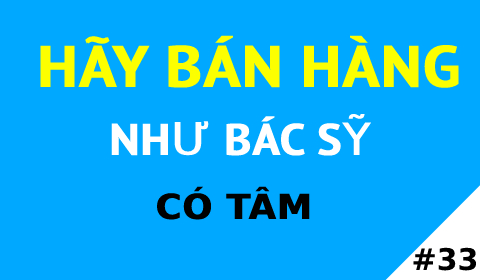 HÃY BÁN HÀNG NHƯ BÁC SỸ CÓ TÂM