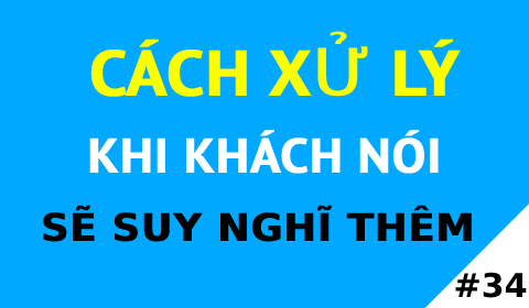 Xử Lý Từ Chối | Khách nói Anh Sẽ Suy Nghĩ Thêm