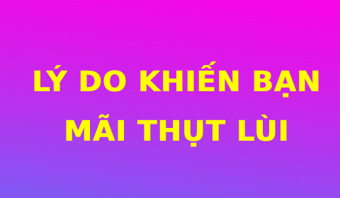 LÝ DO KHIẾN BẠN MÃI THỤT LÙI