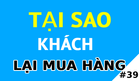 TẠI SAO KHÁCH LẠI MUA HÀNG CỦA BẠN?