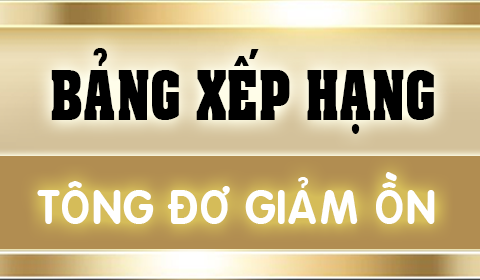 TOP 10 TÔNG ĐƠ ÊM - GIẢM ỒN TỐT NHẤT HIỆN NAY