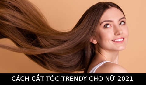 Tham khảo ngay cách cắt tóc Trendy cho nữ thịnh hành 2021