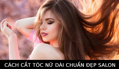 Cách cắt tóc nữ dài chuẩn đẹp Salon cho người mới