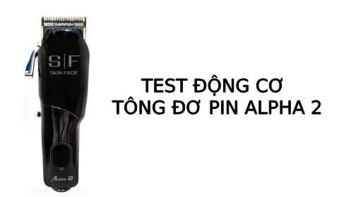Test động cơ Tông đơ pin lưỡi kép Alpha 2
