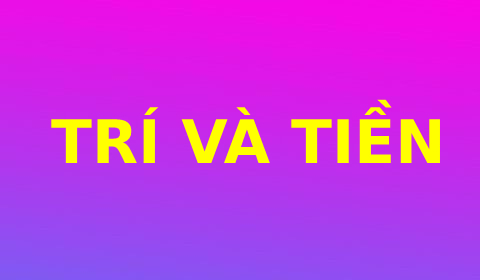 TRÍ VÀ TIỀN!
